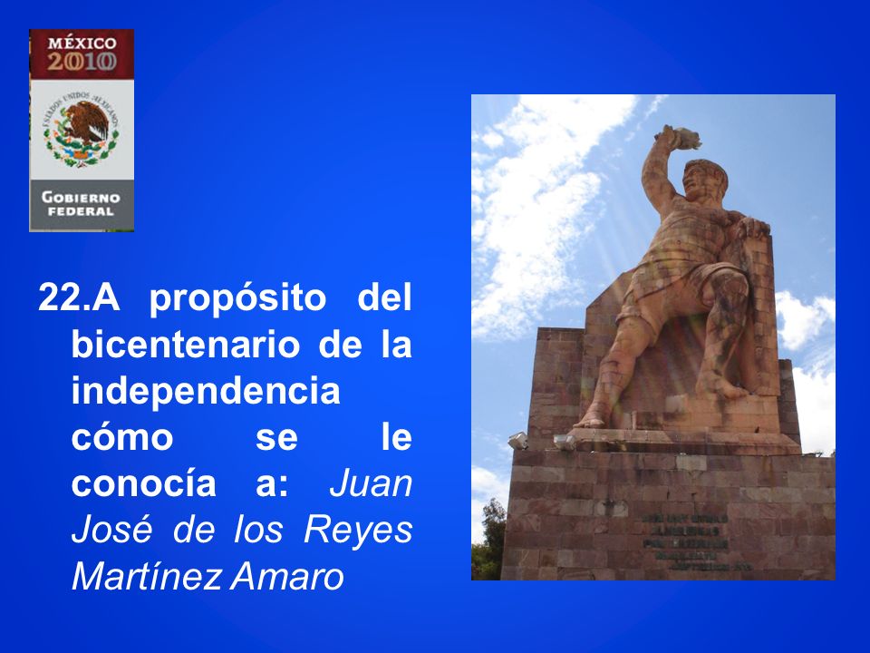 22.A propósito del bicentenario de la independencia cómo se le conocía a: Juan José de los Reyes Martínez Amaro