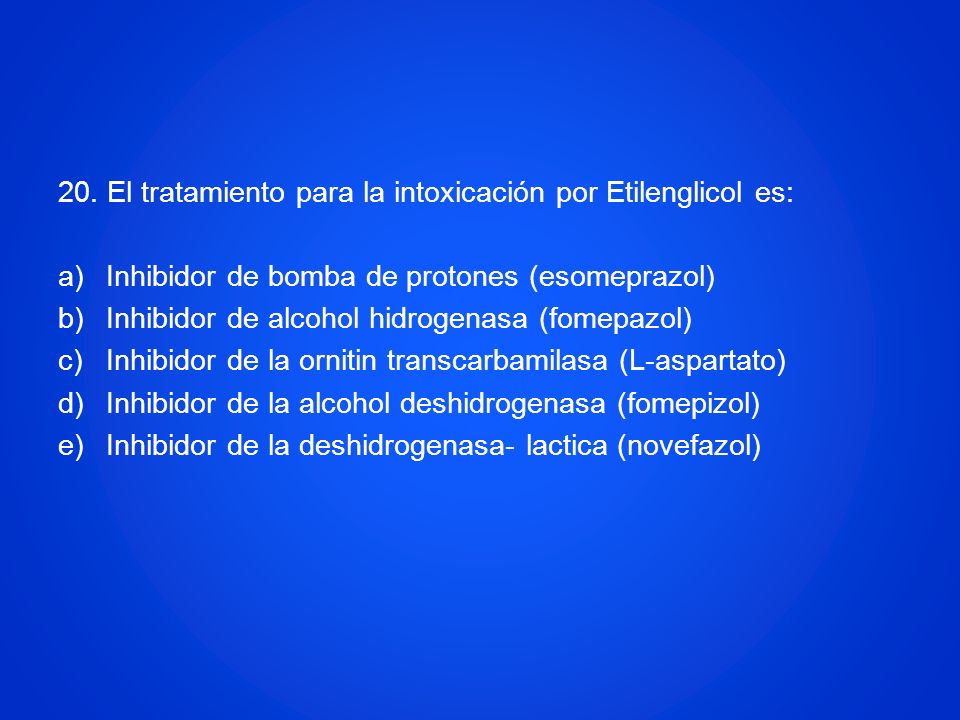 20. El tratamiento para la intoxicación por Etilenglicol es:
