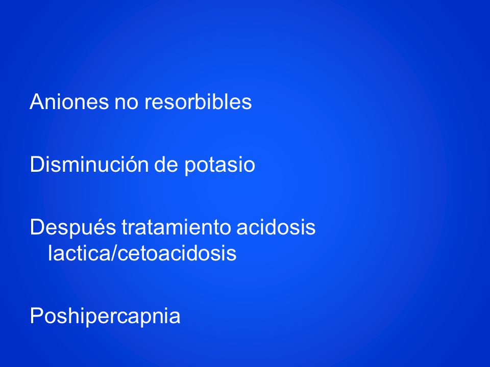 Aniones no resorbibles Disminución de potasio Después tratamiento acidosis lactica/cetoacidosis Poshipercapnia