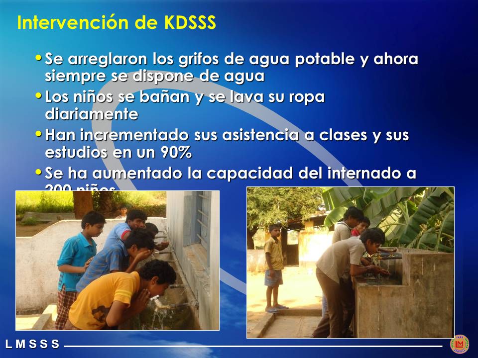 Intervención de KDSSS Se arreglaron los grifos de agua potable y ahora siempre se dispone de agua. Los niños se bañan y se lava su ropa diariamente.