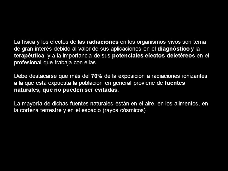 La física y los efectos de las radiaciones en los organismos vivos son tema de gran interés debido al valor de sus aplicaciones en el diagnóstico y la terapéutica, y a la importancia de sus potenciales efectos deletéreos en el profesional que trabaja con ellas.
