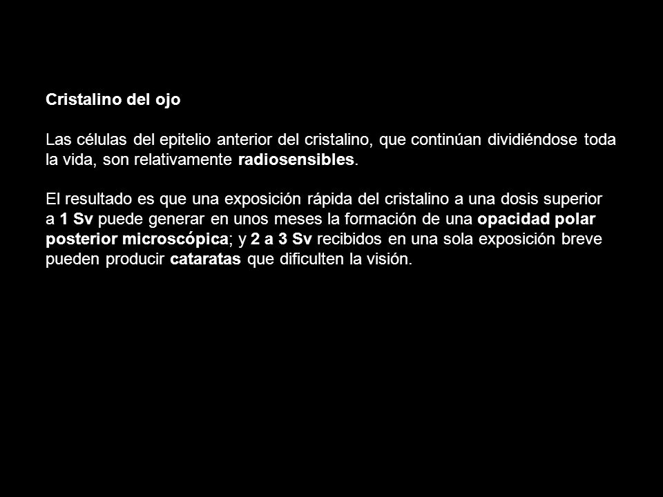 Cristalino del ojo Las células del epitelio anterior del cristalino, que continúan dividiéndose toda la vida, son relativamente radiosensibles.
