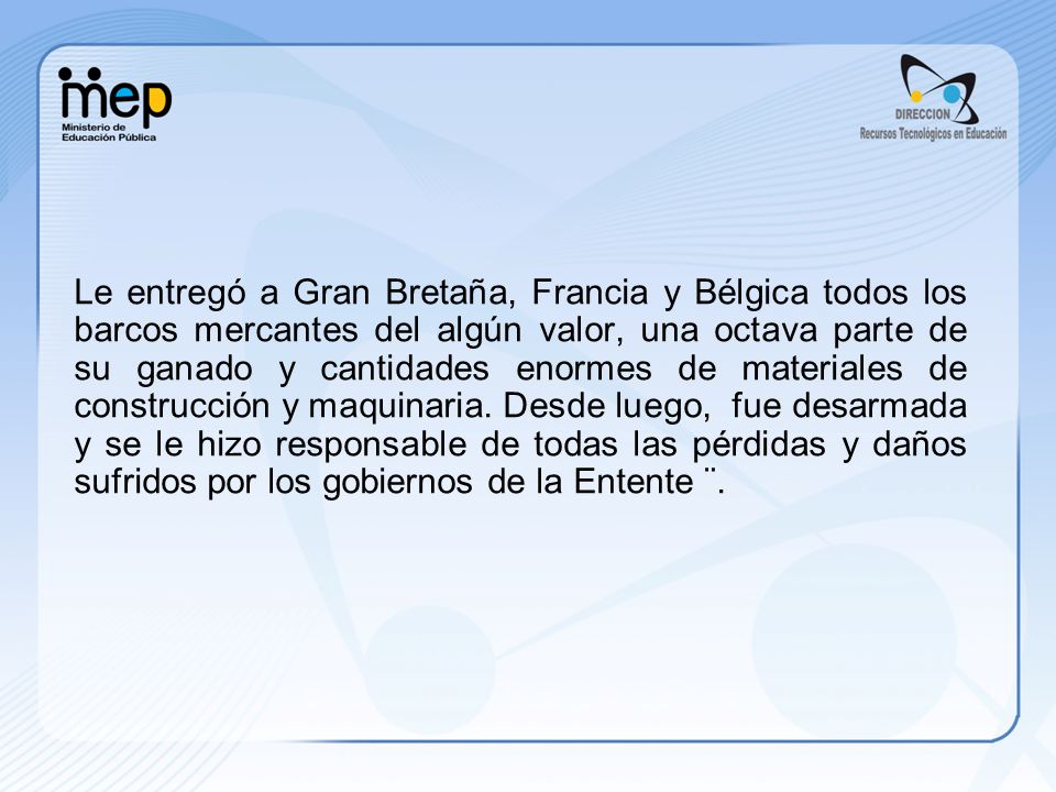 Le entregó a Gran Bretaña, Francia y Bélgica todos los barcos mercantes del algún valor, una octava parte de su ganado y cantidades enormes de materiales de construcción y maquinaria.