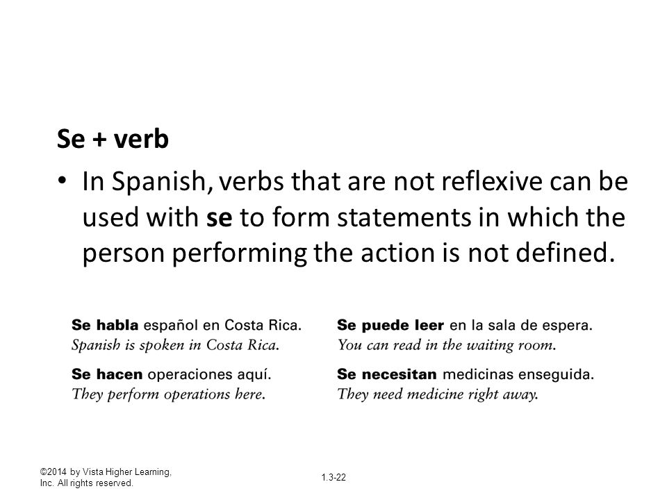 Se + verb In Spanish, verbs that are not reflexive can be used with se to form statements in which the person performing the action is not defined.