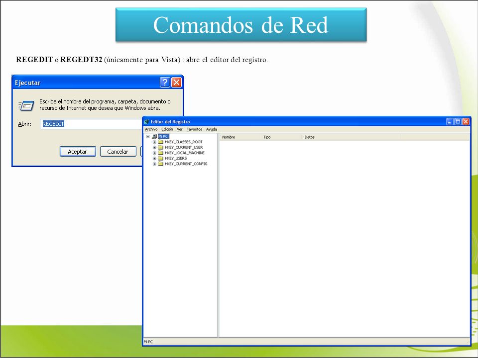 Comandos de Red REGEDIT o REGEDT32 (únicamente para Vista) : abre el editor del registro.