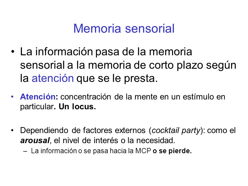 Memoria sensorial La información pasa de la memoria sensorial a la memoria de corto plazo según la atención que se le presta.
