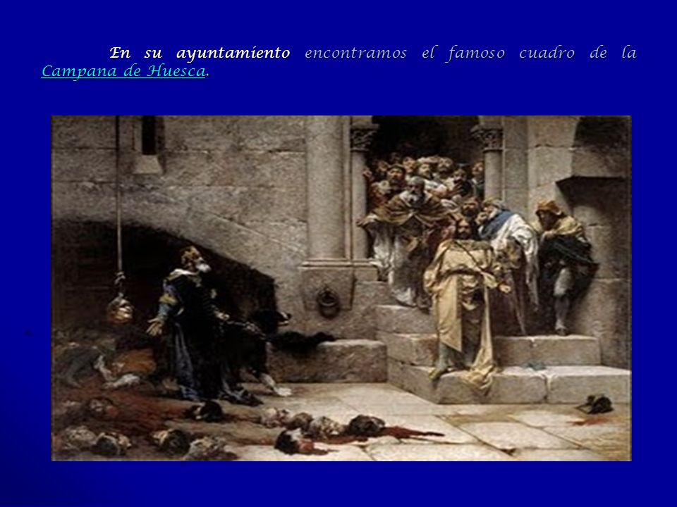 En su ayuntamiento encontramos el famoso cuadro de la Campana de Huesca.