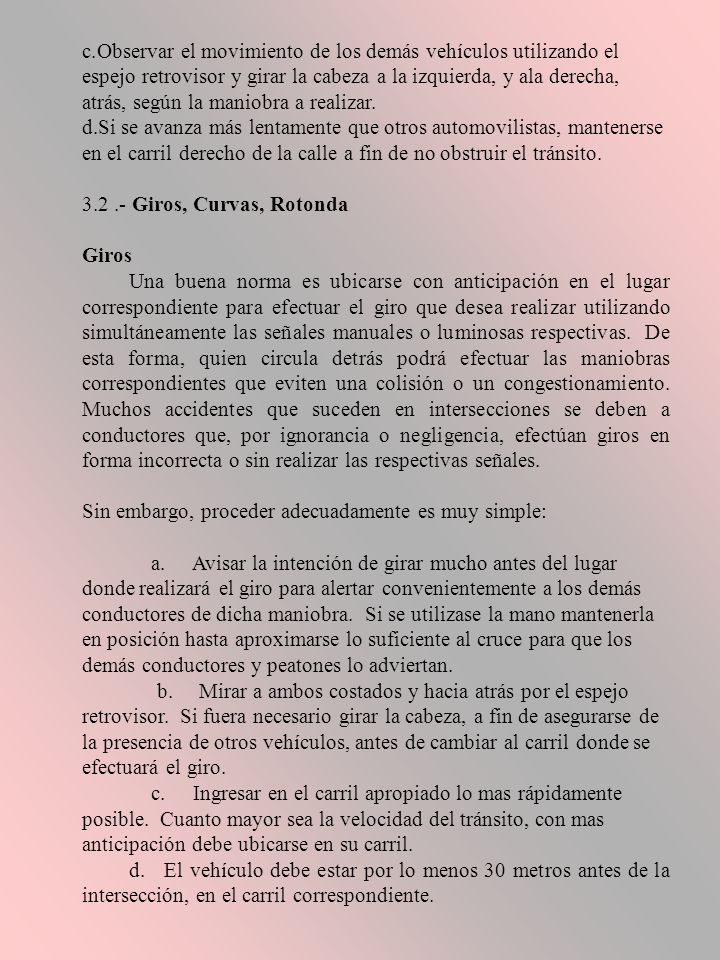 Observar el movimiento de los demás vehículos utilizando el espejo retrovisor y girar la cabeza a la izquierda, y ala derecha, atrás, según la maniobra a realizar.