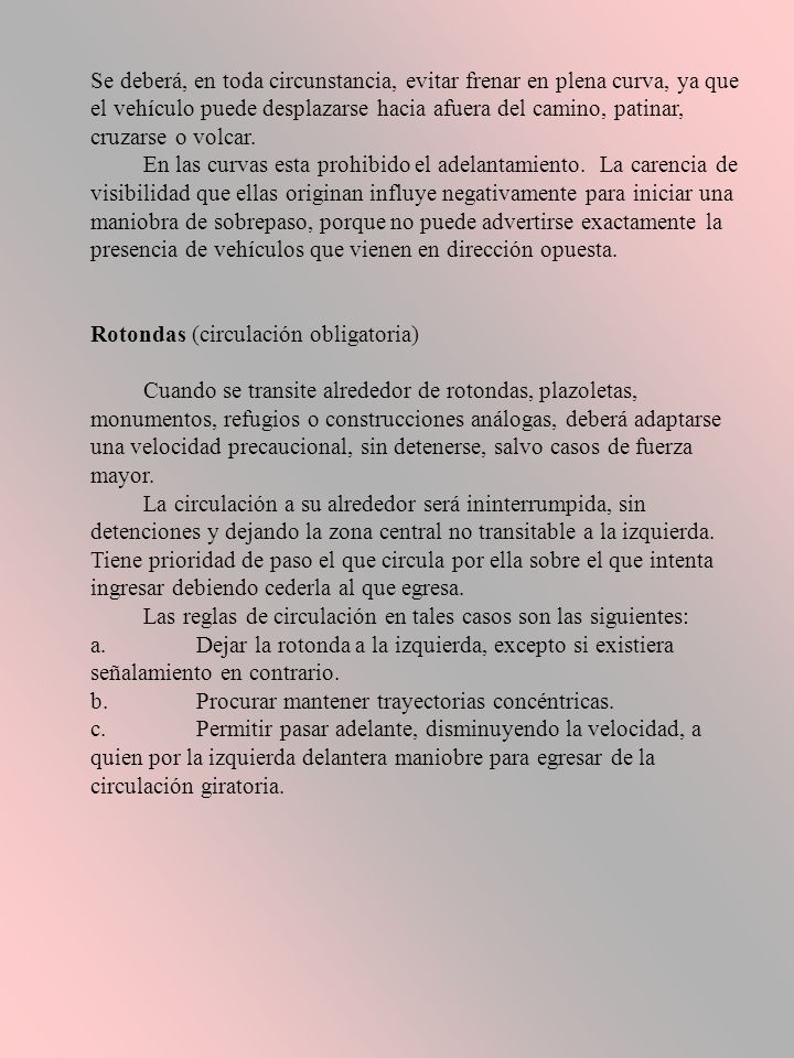 Se deberá, en toda circunstancia, evitar frenar en plena curva, ya que el vehículo puede desplazarse hacia afuera del camino, patinar, cruzarse o volcar.
