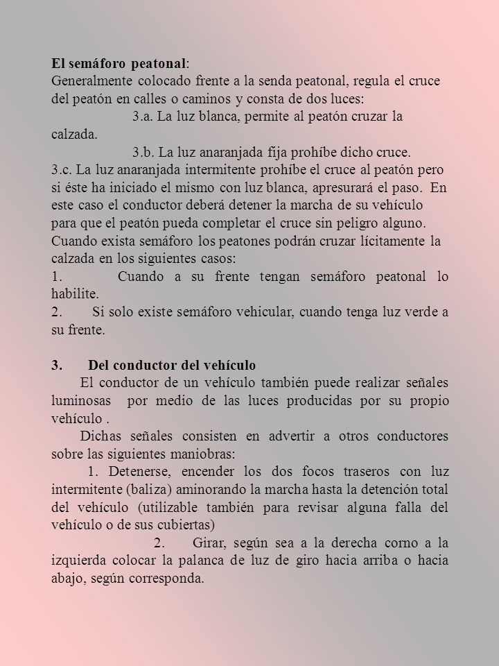 El semáforo peatonal: Generalmente colocado frente a la senda peatonal, regula el cruce del peatón en calles o caminos y consta de dos luces: