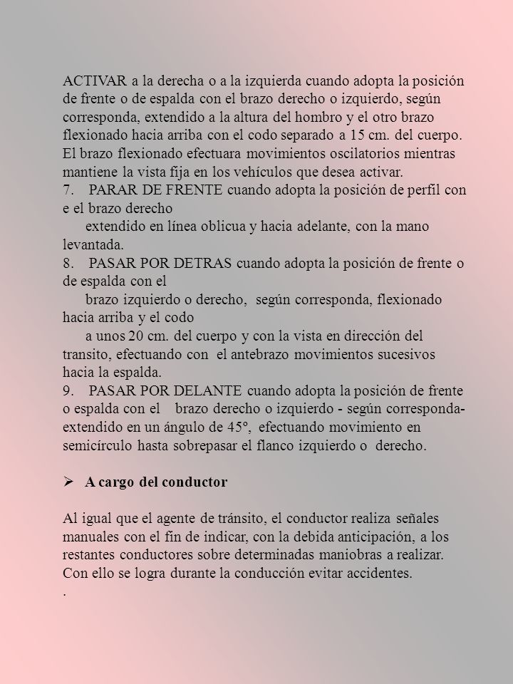 ACTIVAR a la derecha o a la izquierda cuando adopta la posición de frente o de espalda con el brazo derecho o izquierdo, según corresponda, extendido a la altura del hombro y el otro brazo flexionado hacia arriba con el codo separado a 15 cm. del cuerpo. El brazo flexionado efectuara movimientos oscilatorios mientras mantiene la vista fija en los vehículos que desea activar.
