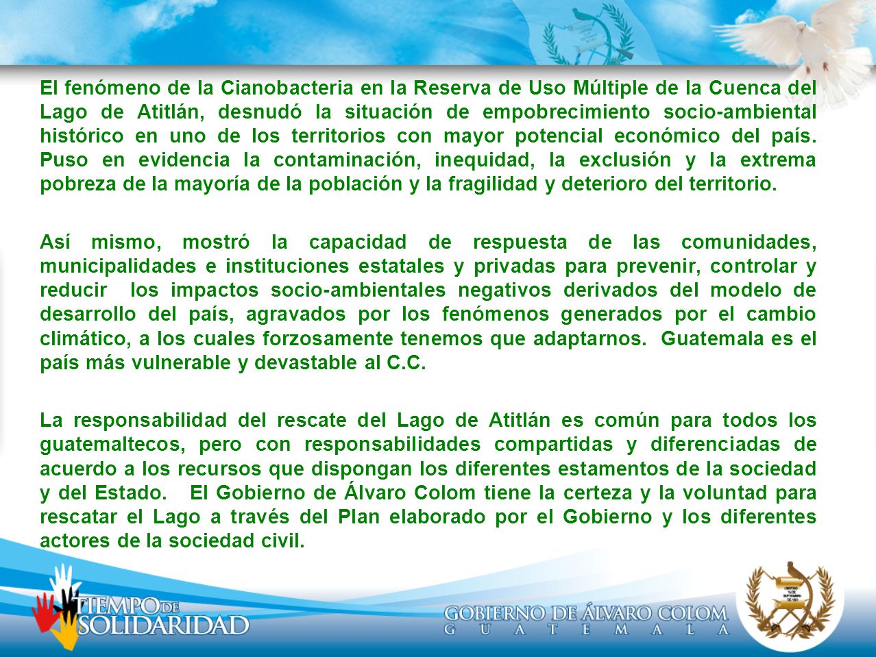 El fenómeno de la Cianobacteria en la Reserva de Uso Múltiple de la Cuenca del Lago de Atitlán, desnudó la situación de empobrecimiento socio-ambiental histórico en uno de los territorios con mayor potencial económico del país. Puso en evidencia la contaminación, inequidad, la exclusión y la extrema pobreza de la mayoría de la población y la fragilidad y deterioro del territorio.