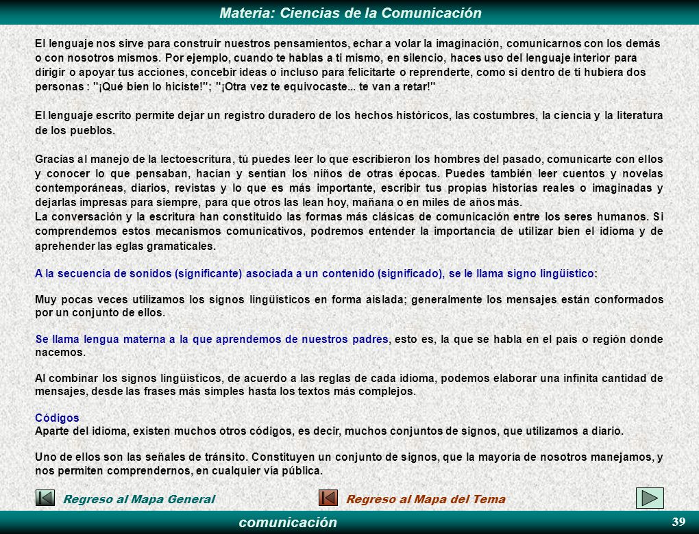 El lenguaje nos sirve para construir nuestros pensamientos, echar a volar la imaginación, comunicarnos con los demás o con nosotros mismos. Por ejemplo, cuando te hablas a ti mismo, en silencio, haces uso del lenguaje interior para dirigir o apoyar tus acciones, concebir ideas o incluso para felicitarte o reprenderte, como si dentro de ti hubiera dos personas : ¡Qué bien lo hiciste! ; ¡Otra vez te equivocaste... te van a retar!