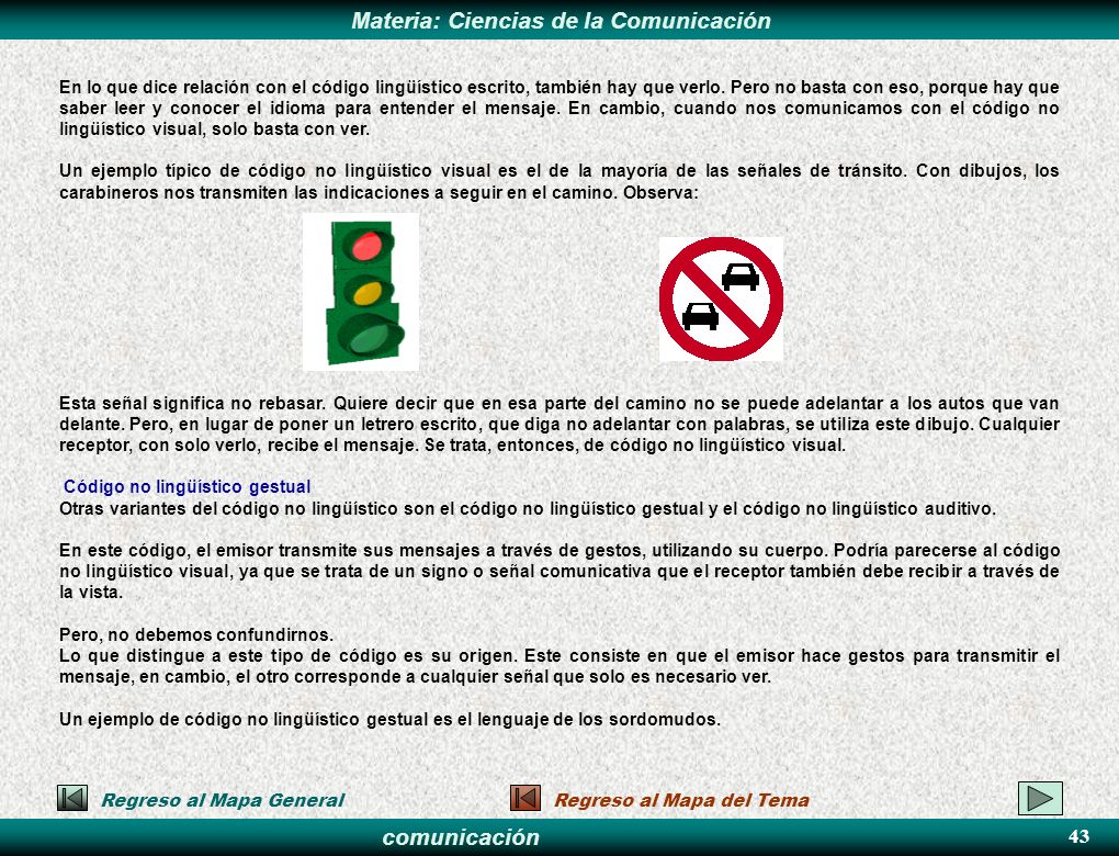 En lo que dice relación con el código lingüístico escrito, también hay que verlo. Pero no basta con eso, porque hay que saber leer y conocer el idioma para entender el mensaje. En cambio, cuando nos comunicamos con el código no lingüístico visual, solo basta con ver.