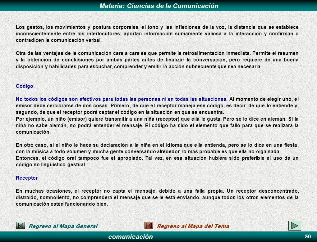 Los gestos, los movimientos y postura corporales, el tono y las inflexiones de la voz, la distancia que se establece inconscientemente entre los interlocutores, aportan información sumamente valiosa a la interacción y confirman o contradicen la comunicación verbal.
