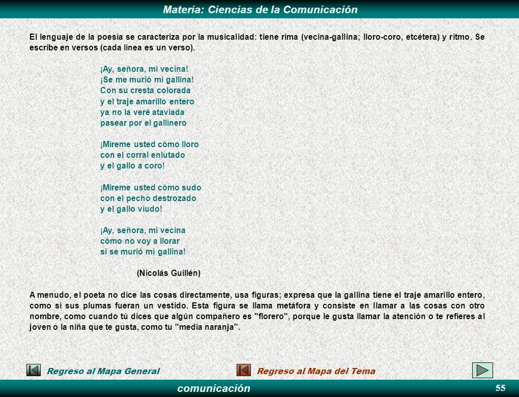 El lenguaje de la poesía se caracteriza por la musicalidad: tiene rima (vecina-gallina; lloro-coro, etcétera) y ritmo. Se escribe en versos (cada línea es un verso).