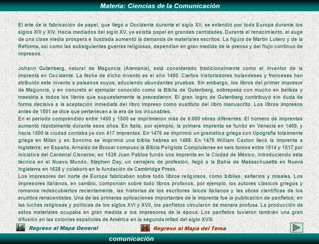 El arte de la fabricación de papel, que llegó a Occidente durante el siglo XII, se extendió por toda Europa durante los siglos XIII y XIV. Hacia mediados del siglo XV, ya existía papel en grandes cantidades. Durante el renacimiento, el auge de una clase media próspera e ilustrada aumentó la demanda de materiales escritos. La figura de Martín Lutero y de la Reforma, así como las subsiguientes guerras religiosas, dependían en gran medida de la prensa y del flujo continuo de impresos.