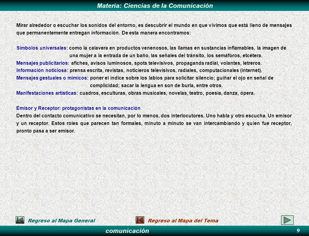 Mirar alrededor o escuchar los sonidos del entorno, es descubrir el mundo en que vivimos que está lleno de mensajes que permanentemente entregan información. De esta manera encontramos: