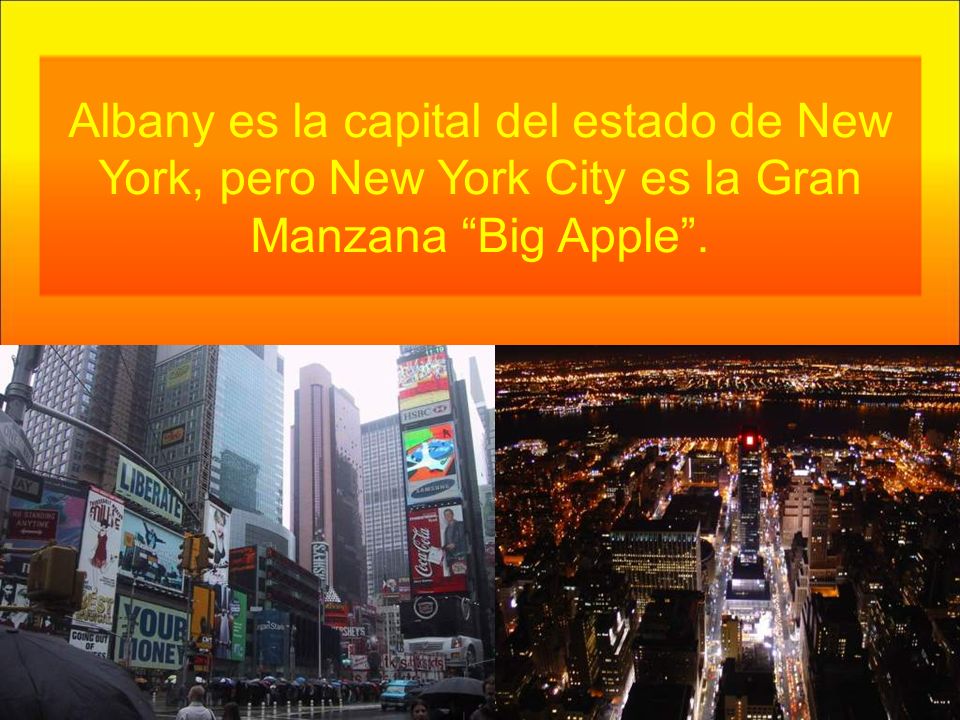 Albany es la capital del estado de New York, pero New York City es la Gran Manzana Big Apple .