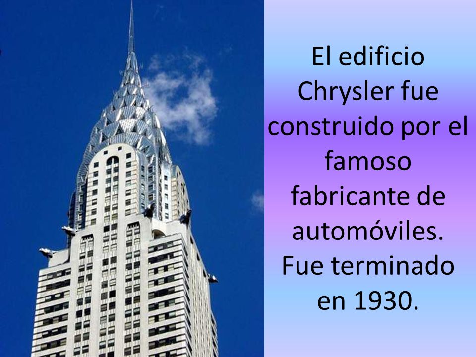 El edificio Chrysler fue construido por el famoso fabricante de automóviles. Fue terminado en 1930.