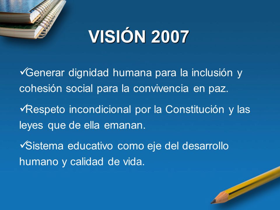 VISIÓN 2007 Generar dignidad humana para la inclusión y cohesión social para la convivencia en paz.