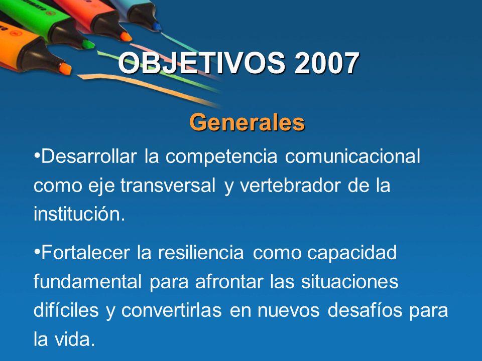 OBJETIVOS 2007 Generales. Desarrollar la competencia comunicacional como eje transversal y vertebrador de la institución.