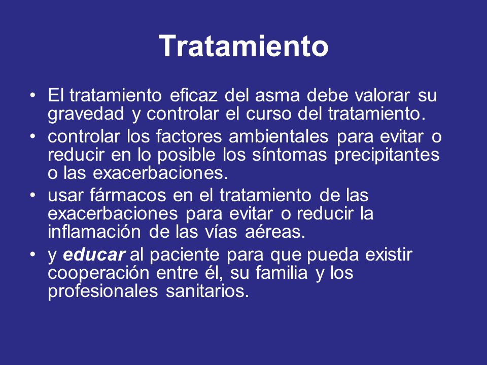 Tratamiento El tratamiento eficaz del asma debe valorar su gravedad y controlar el curso del tratamiento.