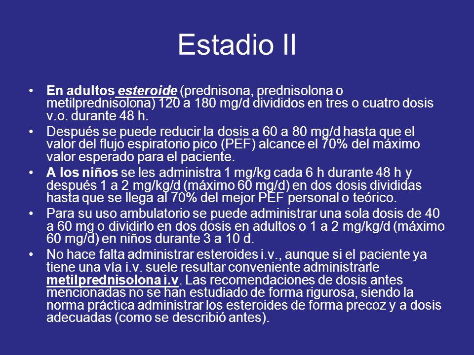 Estadio II En adultos esteroide (prednisona, prednisolona o metilprednisolona) 120 a 180 mg/d divididos en tres o cuatro dosis v.o. durante 48 h.