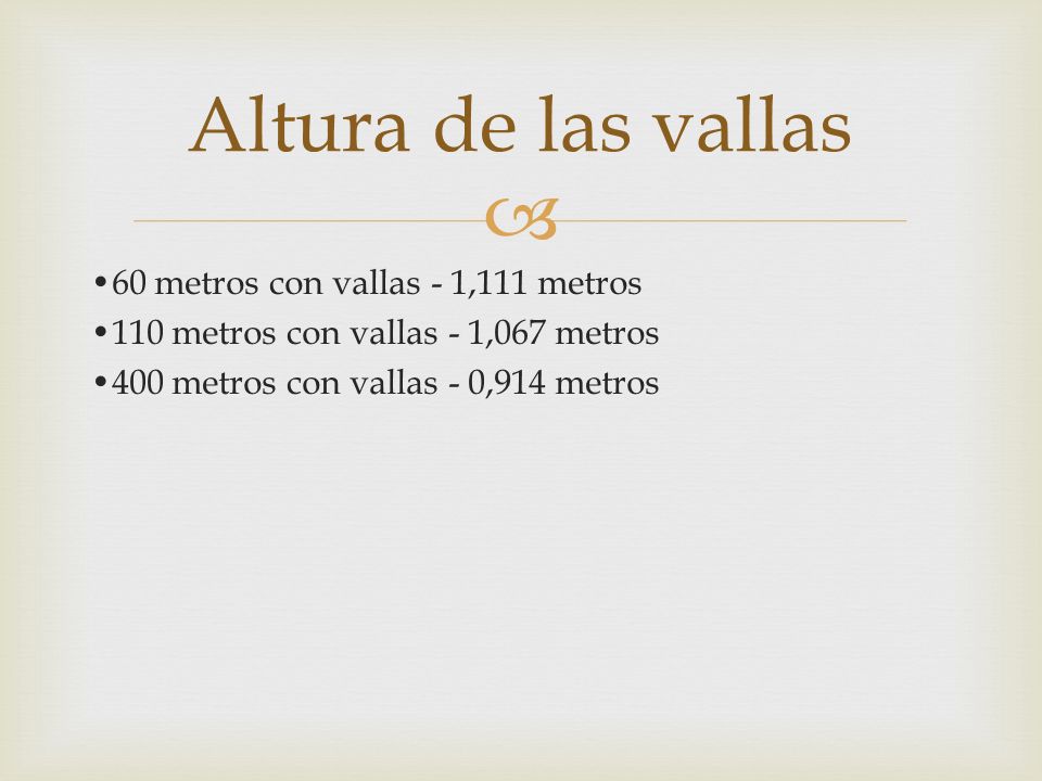 Altura de las vallas •60 metros con vallas - 1,111 metros •110 metros con vallas - 1,067 metros •400 metros con vallas - 0,914 metros