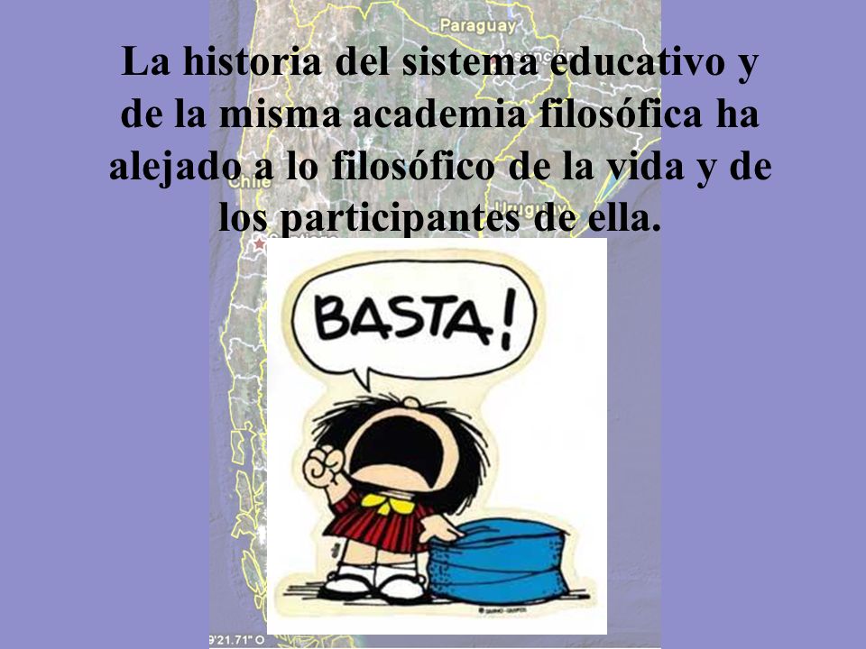 La historia del sistema educativo y de la misma academia filosófica ha alejado a lo filosófico de la vida y de los participantes de ella.