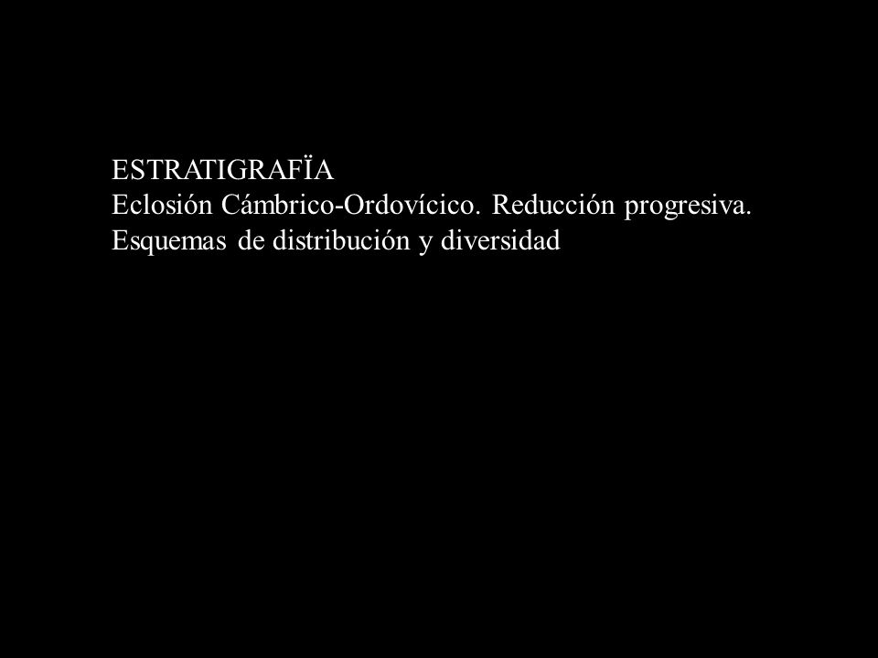 ESTRATIGRAFÏA Eclosión Cámbrico-Ordovícico. Reducción progresiva. Esquemas de distribución y diversidad.