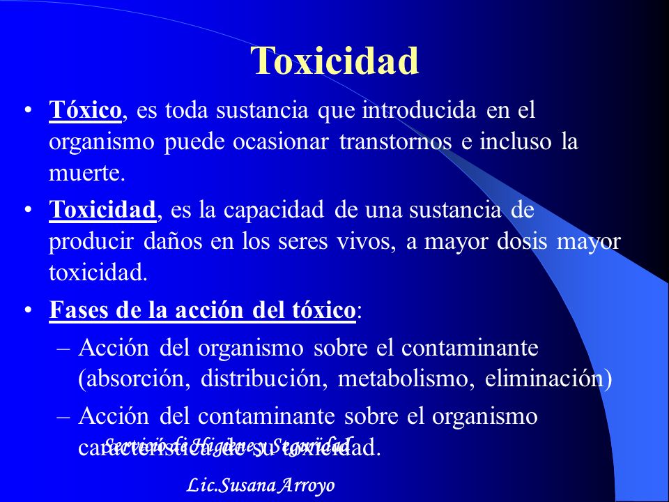 Toxicidad Tóxico, es toda sustancia que introducida en el organismo puede ocasionar transtornos e incluso la muerte.