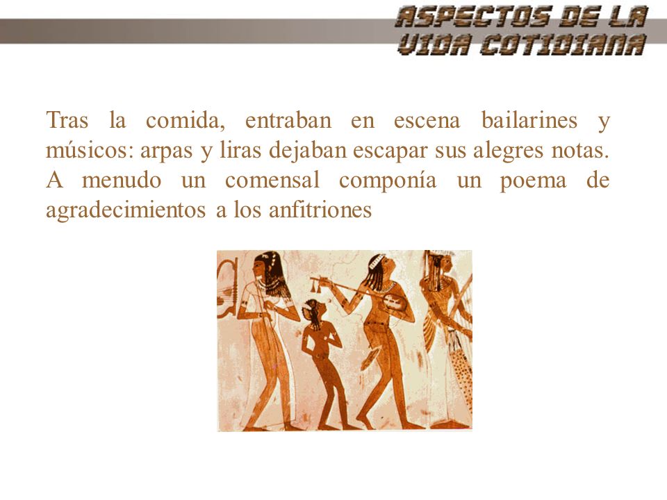 Tras la comida, entraban en escena bailarines y músicos: arpas y liras dejaban escapar sus alegres notas.