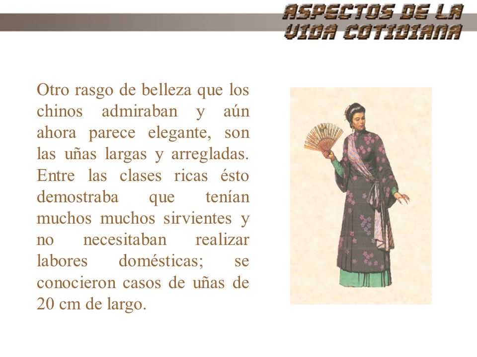 Otro rasgo de belleza que los chinos admiraban y aún ahora parece elegante, son las uñas largas y arregladas.