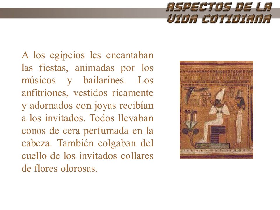 A los egipcios les encantaban las fiestas, animadas por los músicos y bailarines.