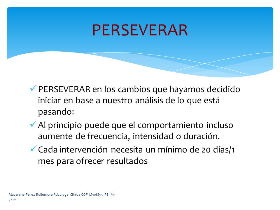 PERSEVERAR PERSEVERAR en los cambios que hayamos decidido iniciar en base a nuestro análisis de lo que está pasando: