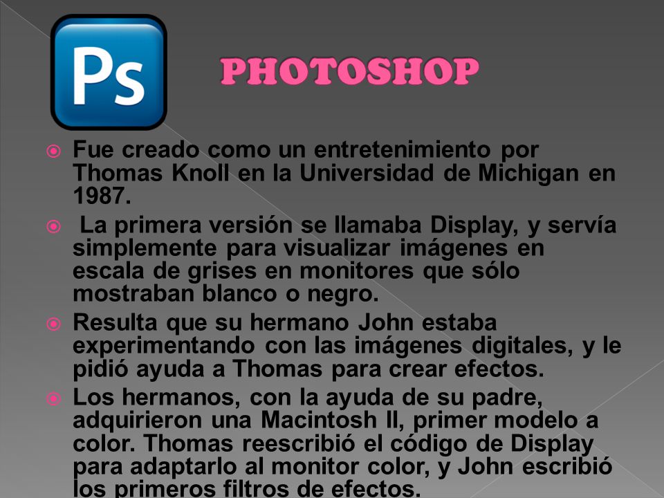 PHOTOSHOP Fue creado como un entretenimiento por Thomas Knoll en la Universidad de Michigan en