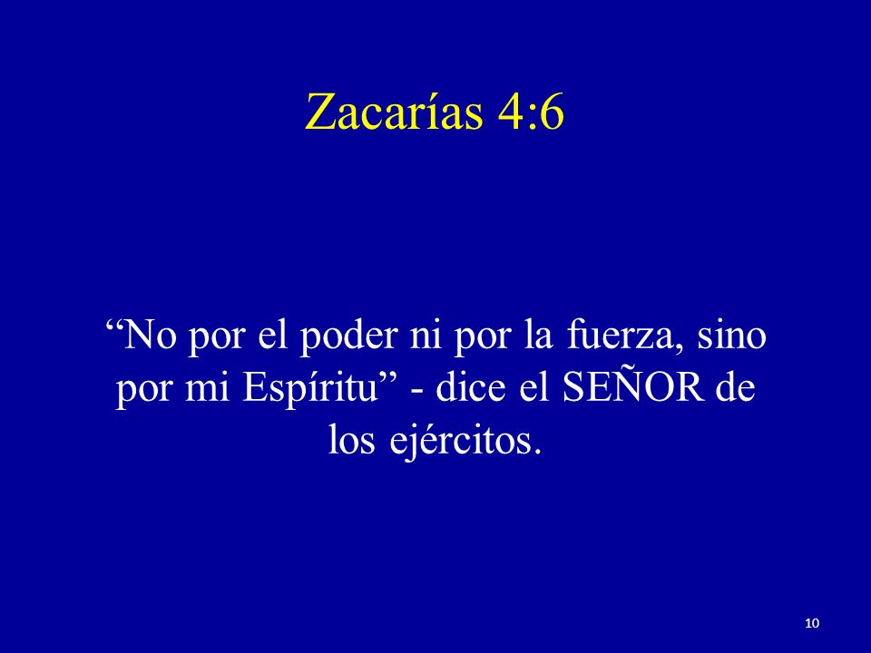 Zacarías 4:6 No por el poder ni por la fuerza, sino por mi Espíritu - dice el SEÑOR de los ejércitos.