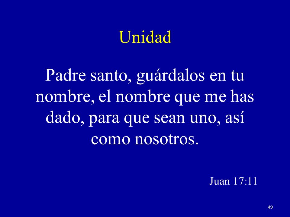 Unidad Padre santo, guárdalos en tu nombre, el nombre que me has dado, para que sean uno, así como nosotros.