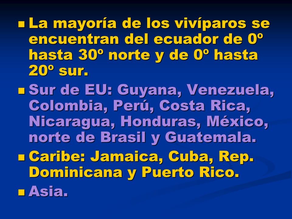 La mayoría de los vivíparos se encuentran del ecuador de 0º hasta 30º norte y de 0º hasta 20º sur.