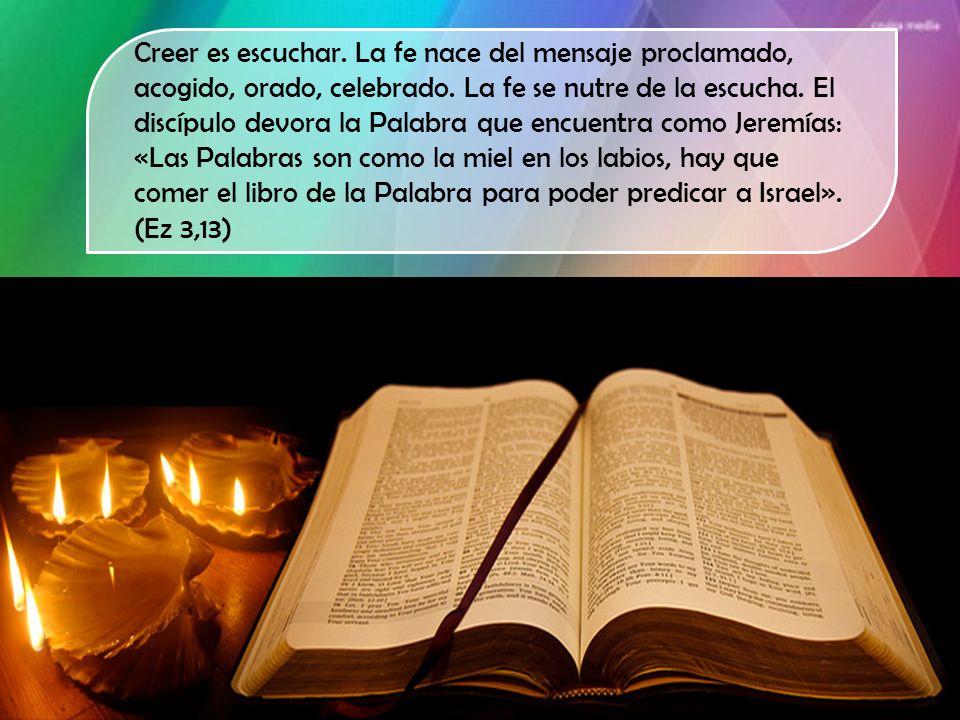 Creer es escuchar. La fe nace del mensaje proclamado, acogido, orado, celebrado.