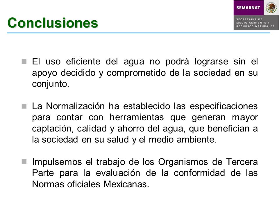 Conclusiones El uso eficiente del agua no podrá lograrse sin el apoyo decidido y comprometido de la sociedad en su conjunto.