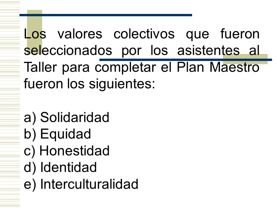 Los valores colectivos que fueron seleccionados por los asistentes al Taller para completar el Plan Maestro fueron los siguientes: