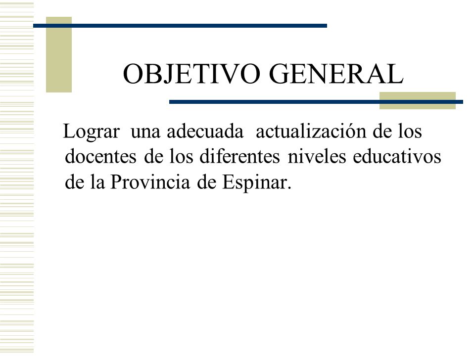 OBJETIVO GENERAL Lograr una adecuada actualización de los docentes de los diferentes niveles educativos de la Provincia de Espinar.