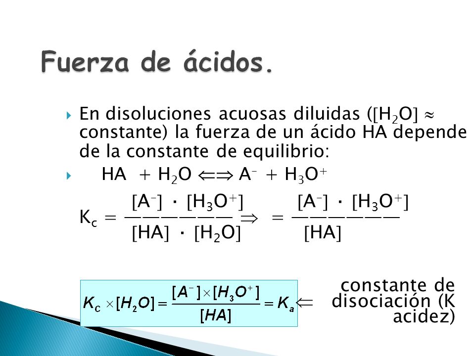 Fuerza de ácidos. En disoluciones acuosas diluidas (H2O  constante) la fuerza de un ácido HA depende de la constante de equilibrio: