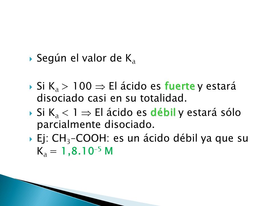 Según el valor de Ka Si Ka > 100  El ácido es fuerte y estará disociado casi en su totalidad.