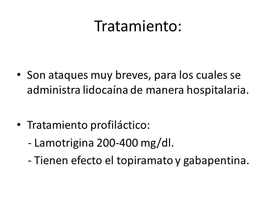 Tratamiento: Son ataques muy breves, para los cuales se administra lidocaína de manera hospitalaria.