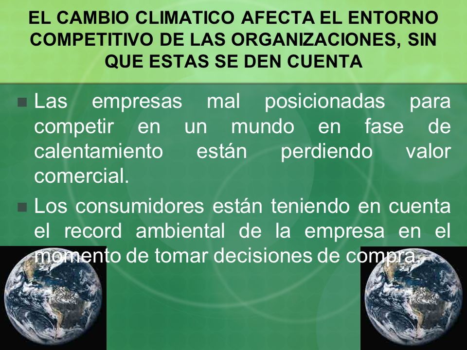 EL CAMBIO CLIMATICO AFECTA EL ENTORNO COMPETITIVO DE LAS ORGANIZACIONES, SIN QUE ESTAS SE DEN CUENTA