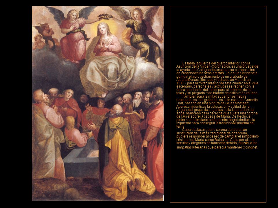 La tabla izquierda del cuerpo inferior, con la Asunción de la Virgen-Coronación, es una prueba de la ayuda que Coingnet busca para su composición en creaciones de otros artistas.
