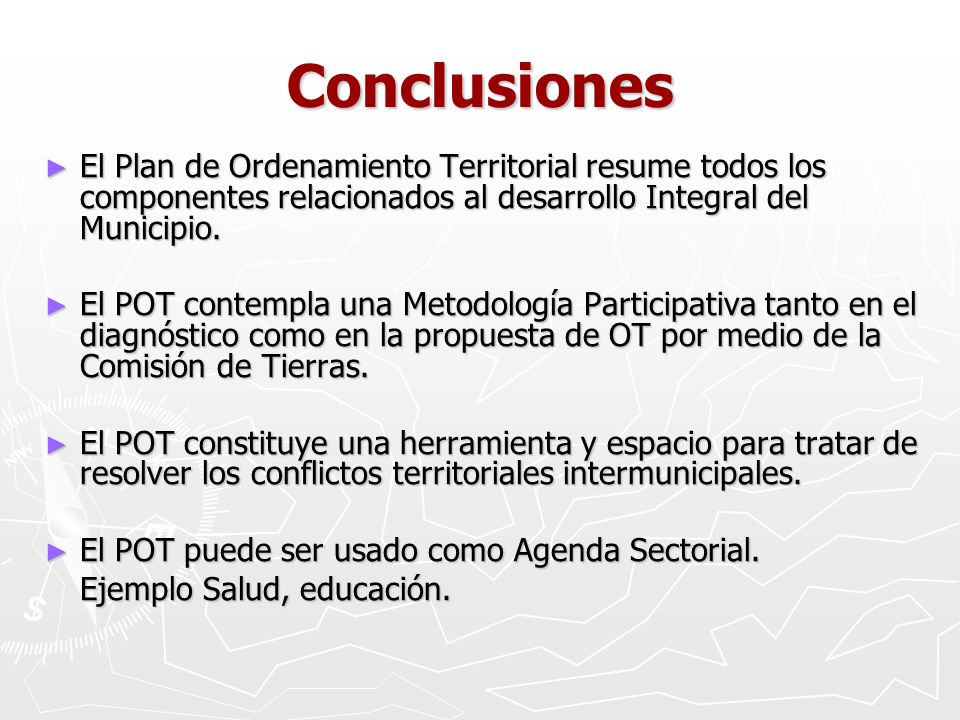 Conclusiones El Plan de Ordenamiento Territorial resume todos los componentes relacionados al desarrollo Integral del Municipio.